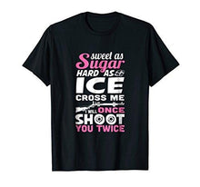 Load image into Gallery viewer, Sweet As Sugar Hard As ICE Cross Me Once I'll shoot You Twic - NJExpat