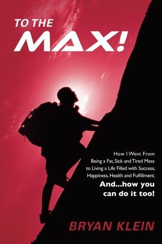 To The Max!: How I Went From Being A Fat, Sick and Tired Mess to Living a Life Filled with Success, Happiness, Health and Fulfillment. And... how you can do it too! - NJExpat