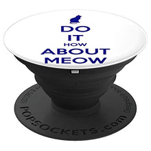 Load image into Gallery viewer, Amazon.com: Do It How About Meow! - PopSockets Grip and Stand for Phones and Tablets: Cell Phones &amp; Accessories - NJExpat