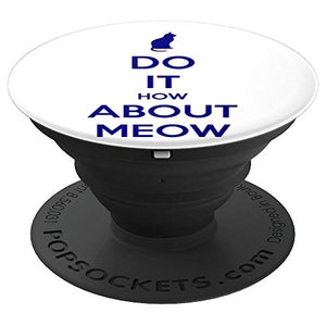Amazon.com: Do It How About Meow! - PopSockets Grip and Stand for Phones and Tablets: Cell Phones & Accessories - NJExpat