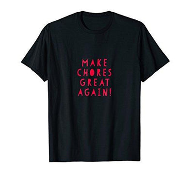 Make Chores Great Again T-shirt Gift Tee, everyone does work - NJExpat