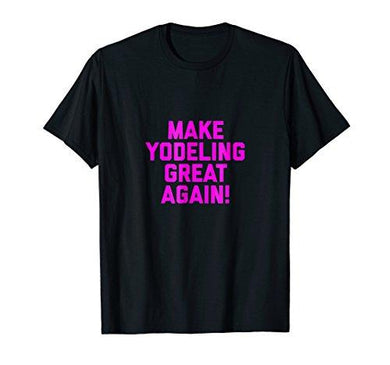 Make Yodeling Great Again T-shirt Gift Tee MAGA DTS - NJExpat