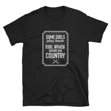 Some girls play house, real women defend our country Short-Sleeve Unisex T-Shirt - NJExpat